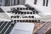 LOL英雄攻略游戏: 一步步解锁英雄实力的秘密，LOL攻略，从零开始的英雄崛起之路