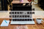 提升IP流量的关键策略，如何让你的网站或应用更有效？，提高网站流量的关键策略， 如何使你的应用更有效?