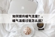 如何提升暖气流量？，暖气温度过低怎么调？