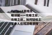 PersonA游戏攻略详解——攻略之旅,攻略之旅,如何轻松上手多人在线战略游戏 PersonA游戏攻略详解——攻略之旅,攻略之旅,如何轻松上手多人在线战略游戏