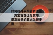 如何提升手淘首页流量,淘宝首页优化策略,提高流量的五大关键步骤