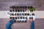 SEO团队网站的策略和方法是什么？，SEO站点设计与策略，构建搜索引擎优化（SEO）成功的关键