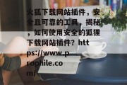 火狐下载网站插件，安全且可靠的工具，揭秘，如何使用安全的狐狸下载网站插件？https://www.prophile.com/