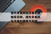 提升审美网站流量的策略及实践,提升审美网站流量的策略与实践 提升审美网站流量的策略及实践,提升审美网站流量的策略与实践