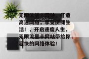无限流量卡网站，打造高速网络，享受便捷生活！，开启速度人生，无限流量卡网站带给你超快的网络体验！