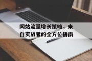 网站流量增长策略,来自实战者的全方位指南 网站流量增长策略,来自实战者的全方位指南