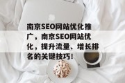 南京SEO网站优化推广,南京SEO网站优化,提升流量、增长排名的关键技巧! 南京SEO网站优化推广,南京SEO网站优化,提升流量、增长排名的关键技巧!