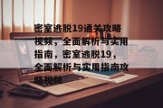 密室逃脱19通关攻略视频，全面解析与实用指南，密室逃脱19，全面解析与实用指南攻略视频