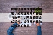 网站语音合成插件的出现，如何提升用户体验与效率？，网站语音合成插件，优化用户体验与效率的利器