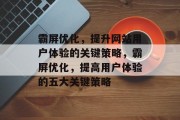 霸屏优化,提升网站用户体验的关键策略,霸屏优化,提高用户体验的五大关键策略 霸屏优化,提升网站用户体验的关键策略,霸屏优化,提高用户体验的五大关键策略