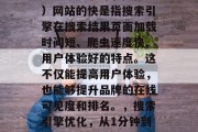 SEO(搜索引擎优化)网站的快是指搜索引擎在搜索结果页面加载时间短、爬虫速度快、用户体验好的特点。这不仅能提高用户体验,也能够提升品牌的在线可见度和排名。,搜索引擎优化,从1分钟到1小时的快慢变化分析 SEO(搜索引擎优化)网站的快是指搜索引擎在搜索结果页面加载时间短、爬虫速度快、用户体验好的特点。这不仅能提高用户体验,也能够提升品牌的在线可见度和排名。,搜索引擎优化,从1分钟到1小时的快慢变化分析