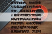SEO website优化视频在当今互联网环境中扮演着越来越重要的角色。随着搜索引擎算法的不断发展和变化,越来越多的企业开始意识到优化他们的网站来提高其在线排名的重要性。这篇文章将详细介绍SEO网站优化视频的内容、方法和应用。,SEO网站优化,全面指南与实战案例分享 SEO website优化视频在当今互联网环境中扮演着越来越重要的角色。随着搜索引擎算法的不断发展和变化,越来越多的企业开始意识到优化他们的网站来提高其在线排名的重要性。这篇文章将详细介绍SEO网站优化视频的内容、方法和应用。,SEO网站优化,全面指南与实战案例分享