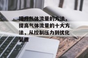 提升气体流量的方法，提高气体流量的十大方法，从控制压力到优化管道
