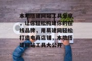 本地搭建网站工具分享,让你轻松构建你的在线品牌,用易建网轻松打造电商店铺,本地搭建网站工具大公开 本地搭建网站工具分享,让你轻松构建你的在线品牌,用易建网轻松打造电商店铺,本地搭建网站工具大公开