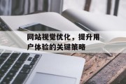网站视觉优化,提升用户体验的关键策略 网站视觉优化,提升用户体验的关键策略