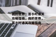 我的世界,首小时通关攻略指南,我的世界,首小时通关攻略指南 我的世界,首小时通关攻略指南,我的世界,首小时通关攻略指南