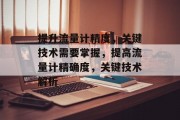 提升流量计精度，关键技术需要掌握，提高流量计精确度，关键技术解析
