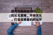 提升外链网站SEO,优化元策略,外链优化,打造高质量的网站外链 提升外链网站SEO,优化元策略,外链优化,打造高质量的网站外链