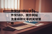 外贸SEO网站优化,外贸SEO,提升网站流量和转化率的关键策略 外贸SEO网站优化,外贸SEO,提升网站流量和转化率的关键策略