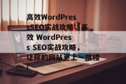 高效WordPressSEO实战攻略,高效 WordPress SEO实战攻略,让你的网站更上一层楼! 高效WordPressSEO实战攻略,高效 WordPress SEO实战攻略,让你的网站更上一层楼!