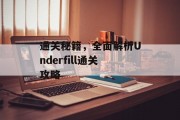 通关秘籍，全面解析Underfill通关攻略