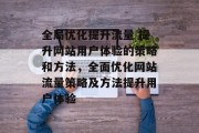 全局优化提升流量 提升网站用户体验的策略和方法，全面优化网站流量策略及方法提升用户体验
