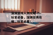 深渊游戏人物攻略——玩家必备,深渊任务攻略,玩家必看! 深渊游戏人物攻略——玩家必备,深渊任务攻略,玩家必看!