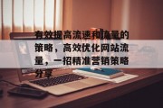 有效提高流速和流量的策略,高效优化网站流量,一招精准营销策略分享 有效提高流速和流量的策略,高效优化网站流量,一招精准营销策略分享