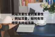 网站流量检查的重要性,网站流量,如何有效地提高网站流量 网站流量检查的重要性,网站流量,如何有效地提高网站流量