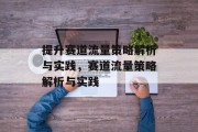 提升赛道流量策略解析与实践,赛道流量策略解析与实践 提升赛道流量策略解析与实践,赛道流量策略解析与实践