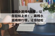 最贱小游戏4攻略,让你轻松上手!,最贱小游戏排行榜,让你轻松上手! 最贱小游戏4攻略,让你轻松上手!,最贱小游戏排行榜,让你轻松上手!