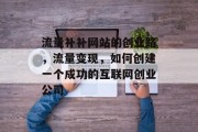 流量补补网站的创业路，流量变现，如何创建一个成功的互联网创业公司