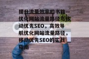 提升流量效率的书籍—优化网站流量路径与移动优先SEO，高效导航优化网站流量路径，移动优先SEO的实战指南