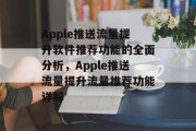 Apple推送流量提升软件推荐功能的全面分析,Apple推送流量提升流量推荐功能详解 Apple推送流量提升软件推荐功能的全面分析,Apple推送流量提升流量推荐功能详解