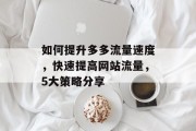如何提升多多流量速度，快速提高网站流量，5大策略分享