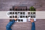 如何通过优化网站流量提高用户体验，优化网站流量，提升用户体验的10个策略
