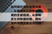 如何提升淘内免费流量,从策略优化到数据挖掘的全面指南,从策略优化到数据挖掘,提升淘内免费流量全方位指南