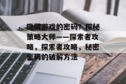 隐藏游戏的密码？探秘策略大师——探索者攻略，探索者攻略，秘密密码的破解方法
