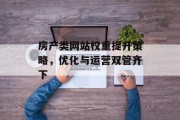 房产类网站权重提升策略，优化与运营双管齐下