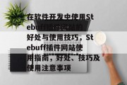 在软件开发中使用Stebuff插件网站的好处与使用技巧,Stebuff插件网站使用指南,好处、技巧及使用注意事项 在软件开发中使用Stebuff插件网站的好处与使用技巧,Stebuff插件网站使用指南,好处、技巧及使用注意事项