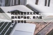 网站内容页优化攻略,提升用户体验,助力搜索引擎排名 网站内容页优化攻略,提升用户体验,助力搜索引擎排名