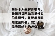 提升个人品牌影响力，兼职项目网站流量排名的重要性，兼职项目网站流量排名，提升个人品牌影响力的必备工具