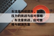 车流量持续提升,交通压力的挑战与应对策略,车流量挑战,应对策略与解决方案 车流量持续提升,交通压力的挑战与应对策略,车流量挑战,应对策略与解决方案
