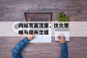 网站页面流量,优化策略与提升之道 网站页面流量,优化策略与提升之道