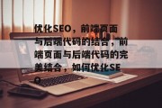 优化SEO,前端页面与后端代码的结合,前端页面与后端代码的完美结合,如何优化SEO 优化SEO,前端页面与后端代码的结合,前端页面与后端代码的完美结合,如何优化SEO