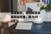 深度解析，如何精准采集网站权重，助力SEO优化