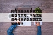 网站流量提升权重的重要性与策略，网站流量提升权重的关键因素及策略分析