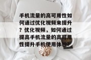 手机流量的高可用性如何通过优化视频来提升？优化视频，如何通过提高手机流量的高可用性提升手机使用体验?