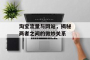 淘宝流量与网站,揭秘两者之间的微妙关系 淘宝流量与网站,揭秘两者之间的微妙关系
