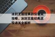 冰封王座经典战役通关攻略,冰封王座经典战役通关全解析 冰封王座经典战役通关攻略,冰封王座经典战役通关全解析